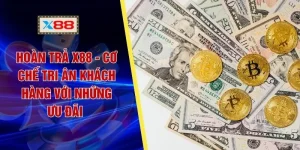 Hoàn Trả X88 - Cơ Chế Tri Ân Khách Hàng Với Những Ưu Đãi 